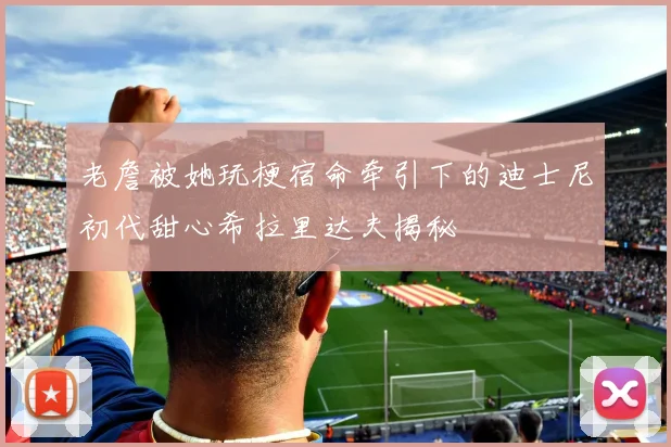 老詹被她玩梗宿命牵引下的迪士尼初代甜心希拉里达夫揭秘