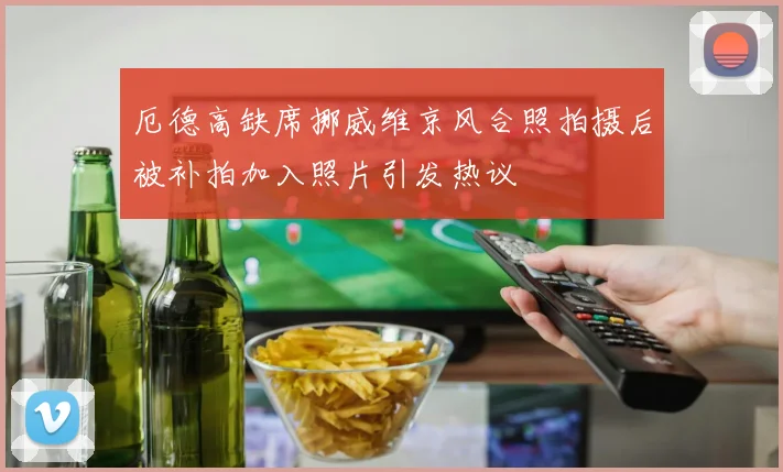 厄德高缺席挪威维京风合照拍摄后被补拍加入照片引发热议