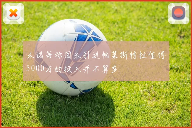 米诺蒂称国米引进帕莱斯特拉值得5000万的投入并不算多