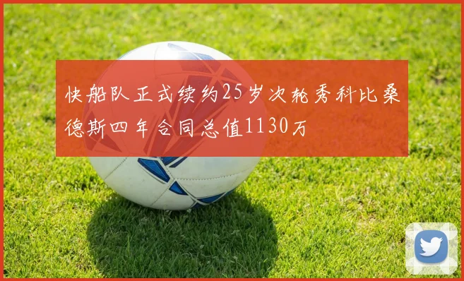 快船队正式续约25岁次轮秀科比桑德斯四年合同总值1130万